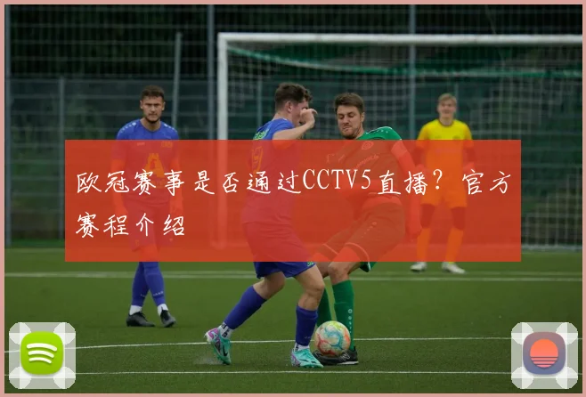 欧冠赛事是否通过CCTV5直播？官方赛程介绍