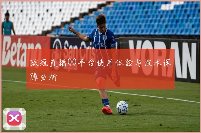 欧冠直播QQ平台使用体验与技术保障分析