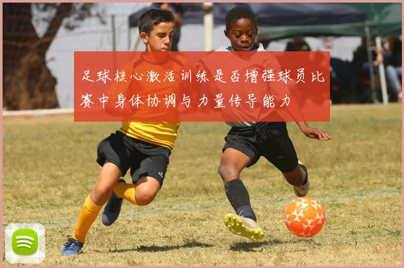 足球核心激活训练是否增强球员比赛中身体协调与力量传导能力